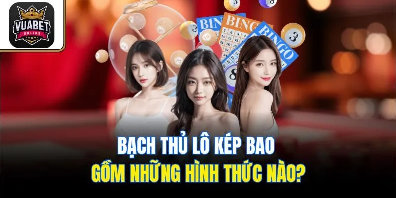 Bạch thủ lô kép bao gồm những hình thức nào?