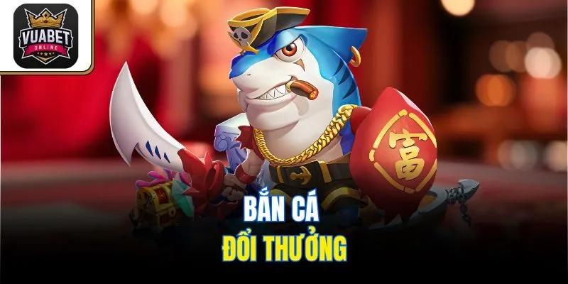 Bắn cá đổi thưởng