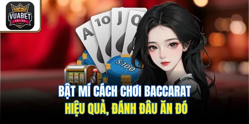 Bật mí cách chơi Baccarat hiệu quả, đánh đâu ăn đó