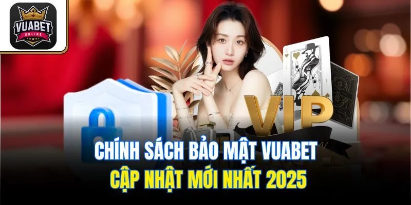 Chính sách bảo mật Vuabet cập nhật mới nhất 2025