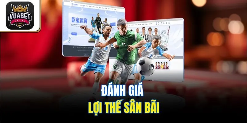 Đánh giá lợi thế sân bãi