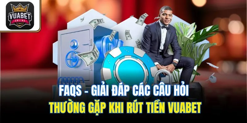 FAQs - Giải đáp các câu hỏi thường gặp khi rút tiền Vuabet
