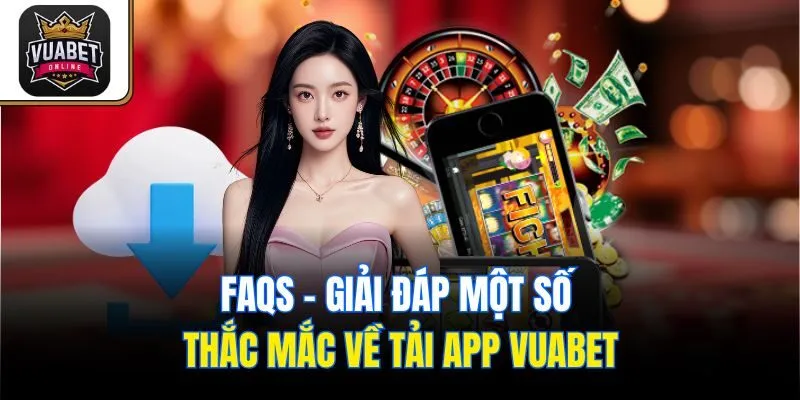 FAQs - Giải đáp một số thắc mắc về tải app Vuabet