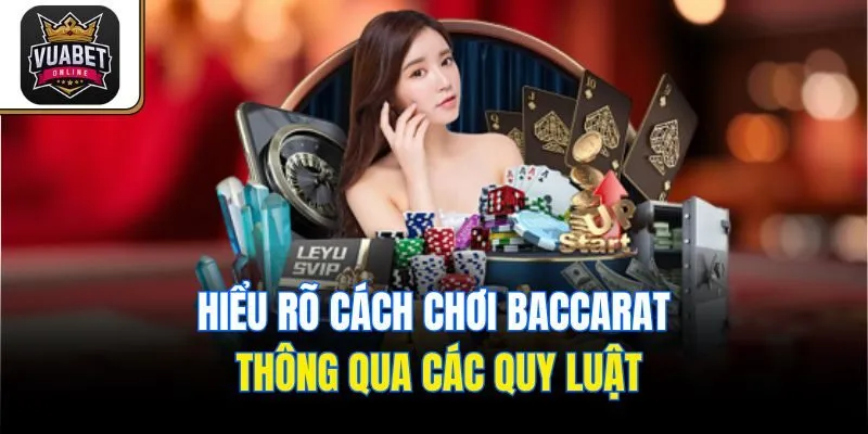 Hiểu rõ cách chơi Baccarat thông qua các quy luật