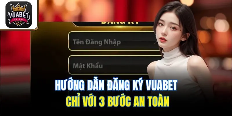Hướng dẫn đăng ký Vuabet chỉ với 3 bước an toàn