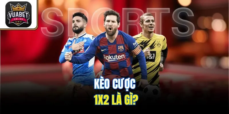 Kèo cược 1x2 là gì?