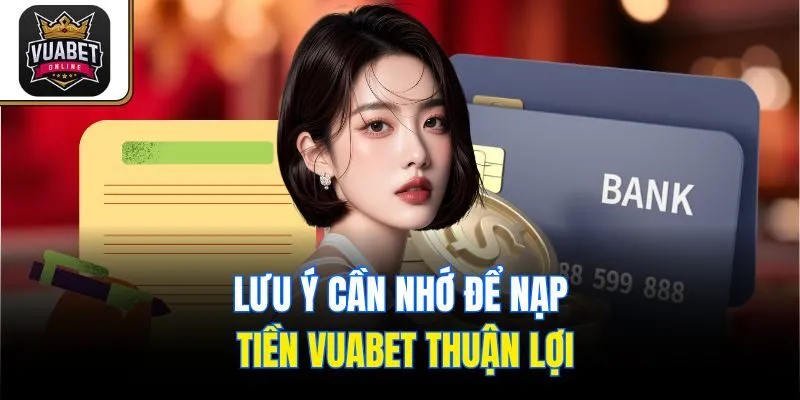 Lưu ý cần nhớ để nạp tiền Vuabet thuận lợi