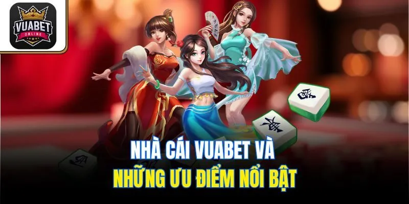 Nhà cái Vuabet và những ưu điểm nổi bật