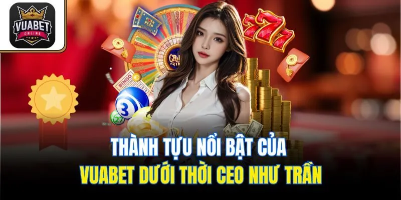 Thành tựu nổi bật của Vuabet dưới thời CEO Như Trần