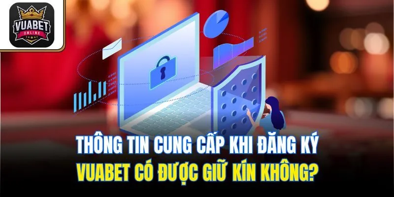 Thông tin cung cấp khi đăng ký Vuabet có được giữ kín không?